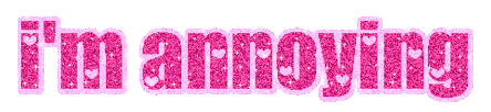 I'm annoying
